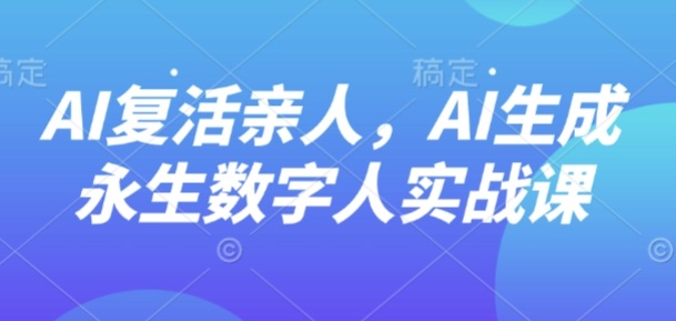AI“复活”亲人，AI生成永生数字人实战课 - 创享网-创享网