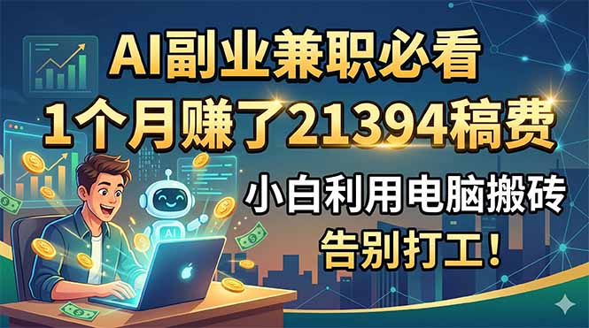 AI副业兼职必看，1个月赚了21394稿费，小白利用电脑搬砖，告别打工！-创享网