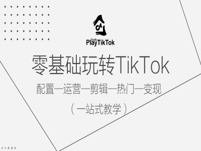 零基础玩转TikTok，配置一运营一剪辑一热门一变现，一站式教学 - 创享网-创享网