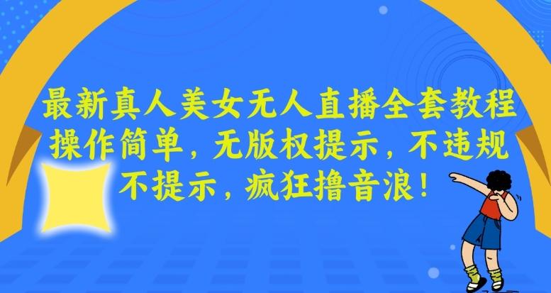 最新真人美女无人直播全套教程，操作简单，无版权提示，不违规，不提示，疯狂撸音浪【揭秘】 - 创享网-创享网