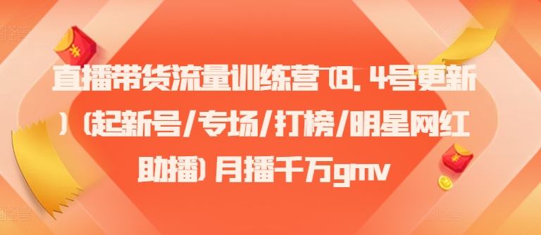 直播带货流量训练营(8.4号更新)(起新号/专场/打榜/明星网红助播)月播千万gmv - 创享网-创享网