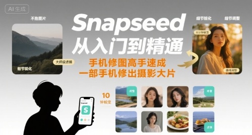 Snapseed从入门到精通，手机修图高手速成，一部手机就能修出摄影大片 - 创享网-创享网