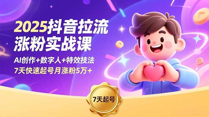 2025抖音拉流涨粉实战课，AI创作+数字人+特效技法，7天快速起号月涨粉5万+-创享网