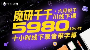 魔研千千·六月份千川线下课5980，十小时线下录音带字幕 - 创享网-创享网
