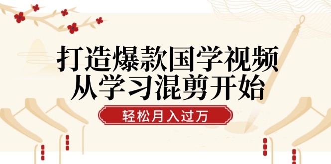 打造爆款国学视频，从学习混剪开始！轻松涨粉，视频号分成月入过万 - 创享网-创享网