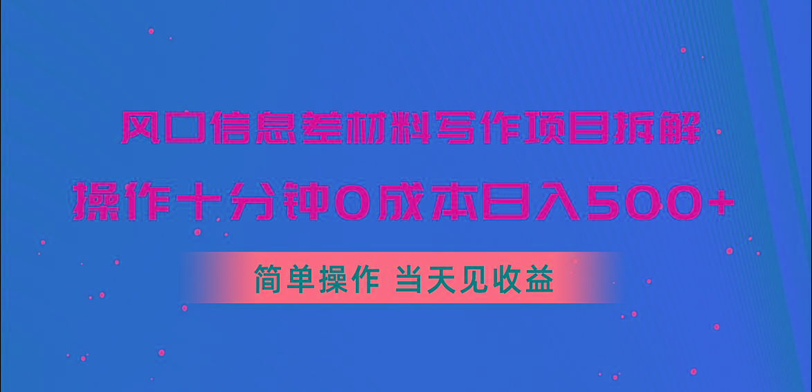 风口信息差材料写作项目拆解，操作十分钟0成本日入500+，简单操作当天... - 创享网-创享网