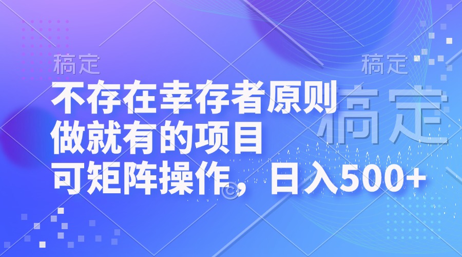 不存在幸存者原则，做就有的项目，可矩阵操作，日入500+ - 创享网-创享网
