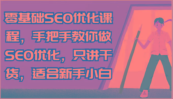 零基础SEO优化课程，手把手教你做SEO优化，只讲干货，适合新手小白 - 创享网-创享网