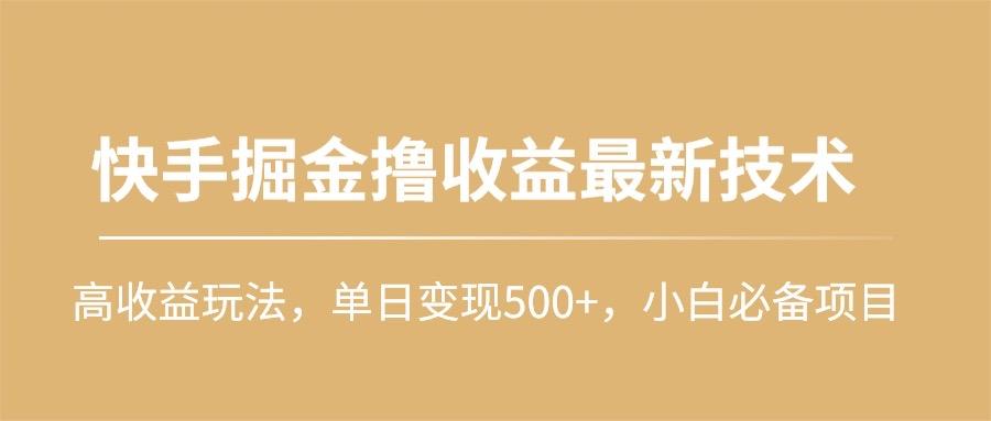 (10163期)快手掘金撸收益最新技术，高收益玩法，单日变现500+，小白必备项目 - 创享网-创享网