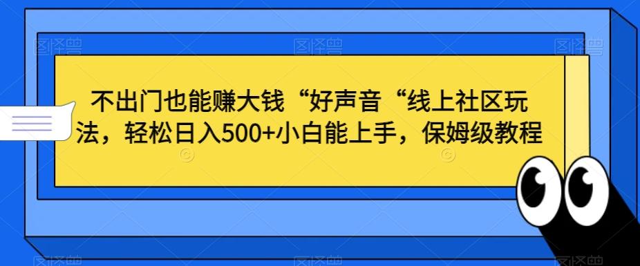 不出门也能赚大钱“好声音“线上社区玩法，轻松日入500+小白能上手，保姆级教程【揭秘】 - 创享网-创享网