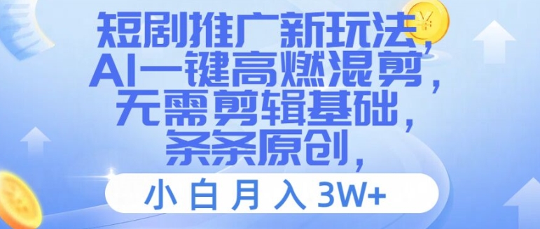 短剧推广新玩法，AI一键高燃混剪，无需剪辑基础，条条原创，小白月入3W+【揭秘】 - 创享网-创享网