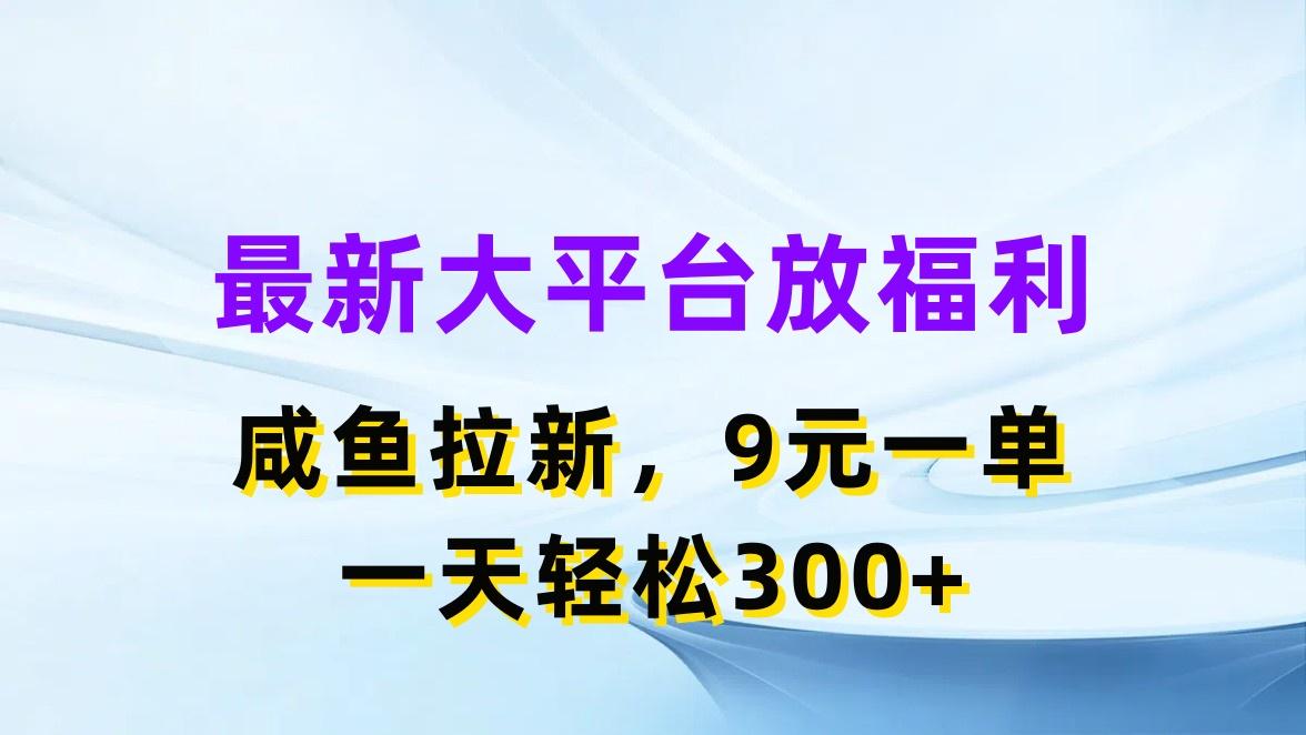 最新蓝海项目，闲鱼平台放福利，拉新一单9元，轻轻松松日入300+ - 创享网-创享网