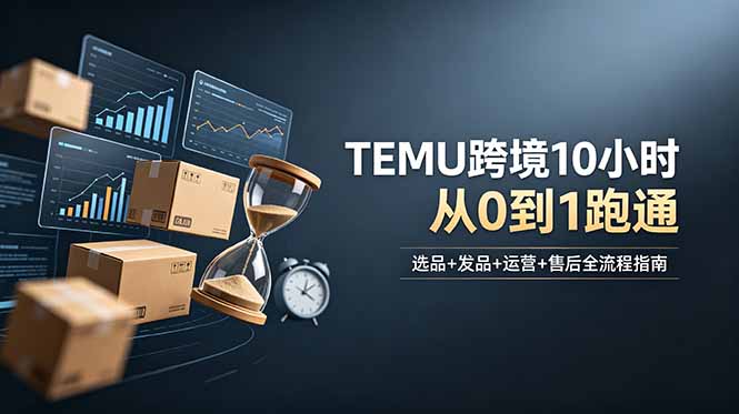 想做TEMU跨境但不知从何下手？选品+发品+运营+售后，10小时从0到1跑通-创享网