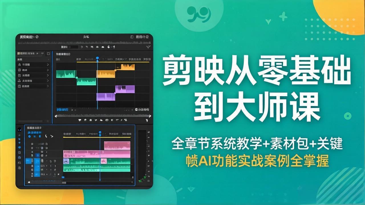 剪映从零基础到大师课，全章节系统教学+素材包，关键帧AI功能实战案例全掌握-创享网
