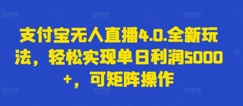 支付宝无人直播4.0.全新玩法，轻松实现单日利润5000+，可矩阵操作【揭秘】 - 创享网-创享网