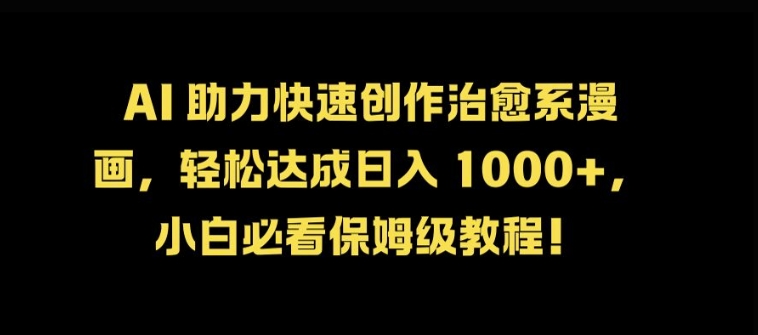 AI 助力快速创作治愈系漫画，轻松达成日入几张，小白必看保姆级教程! - 创享网-创享网
