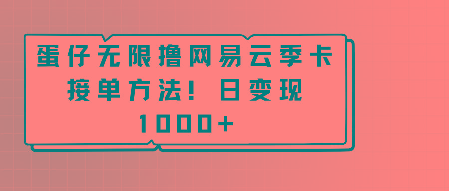 蛋仔无限撸网易云季卡接单方法！日变现1000+ - 创享网-创享网