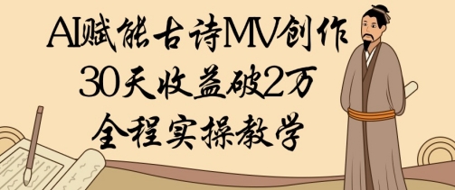 AI赋能古诗MV创作：30天收益破1W，全程实操教学 - 创享网-创享网