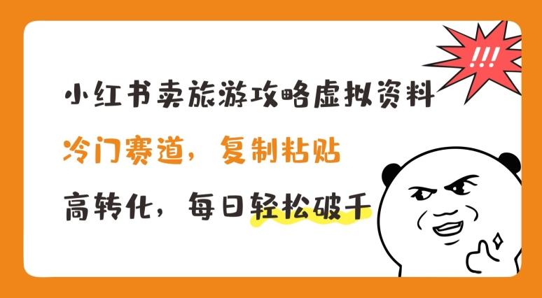 小红书卖旅游攻略虚拟资料，冷门赛道，复制粘贴，高转化，每日轻松破千【揭秘】 - 创享网-创享网