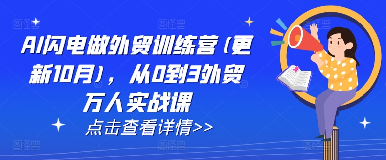 AI闪电做外贸训练营(更新25年1月)，从0到3外贸万人实战课 - 创享网-创享网
