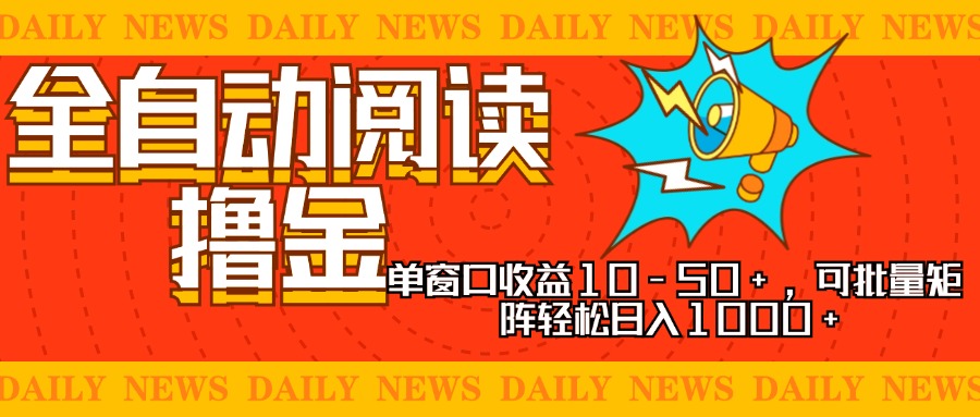 全自动阅读撸金，单窗口收益10-50+，可批量矩阵轻松日入1000+，新手小... - 创享网-创享网