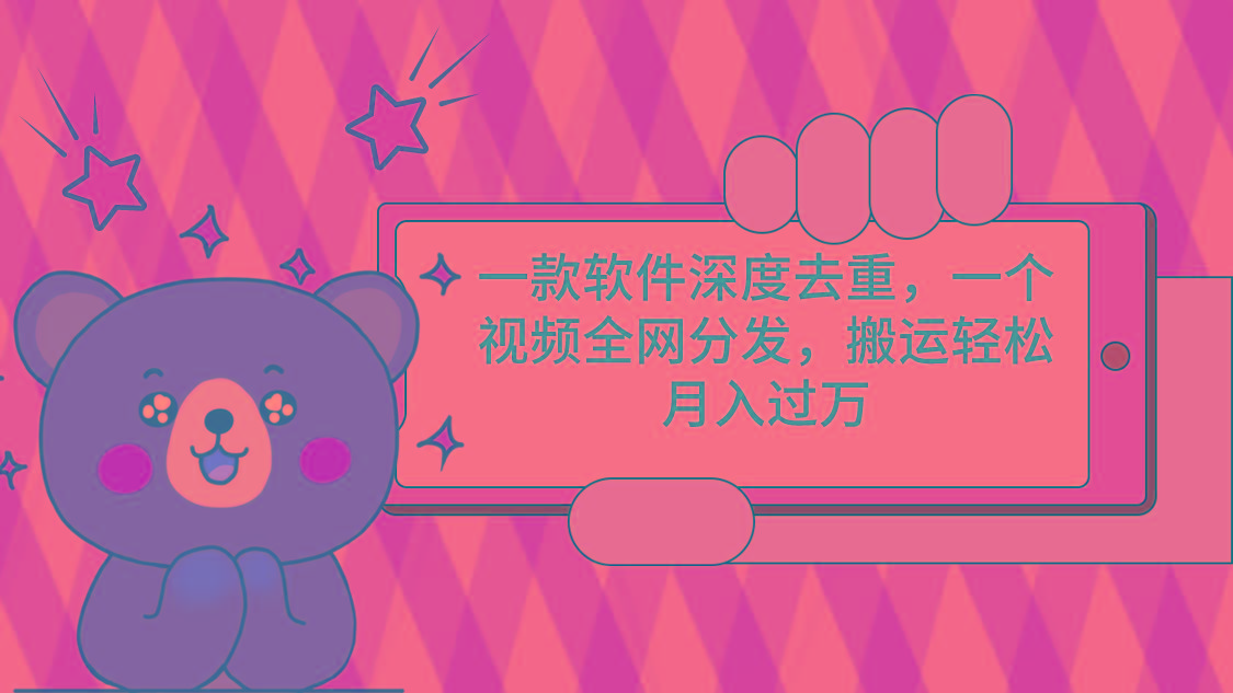 一款软件深度去重，一个视频全网分发，搬运轻松月入过万 - 创享网-创享网
