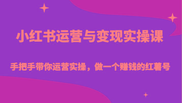 小红书运营与变现实操课-手把手带你运营实操，做一个赚钱的红薯号 - 创享网-创享网