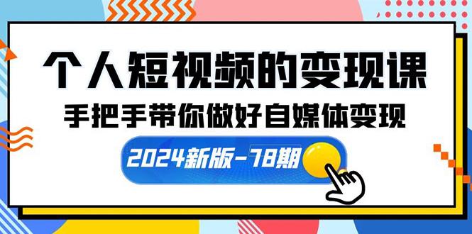 (10079期)个人短视频的变现课【2024新版-78期】手把手带你做好自媒体变现(61节课) - 创享网-创享网