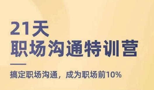 21天职场沟通特训营，搞定职场沟通，成为职场前10% - 创享网-创享网