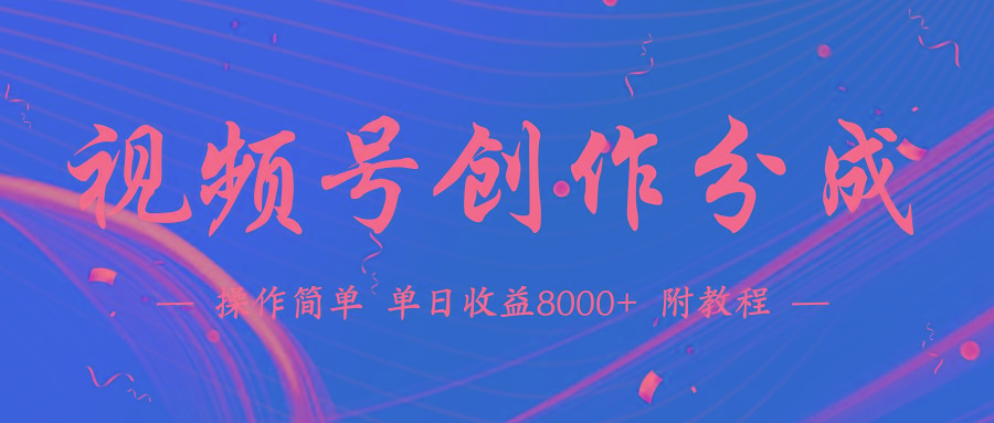 (9474期)【蓝海项目】视频号创作分成计划，24年最新热门玩法，单天收益破8000+！ - 创享网-创享网