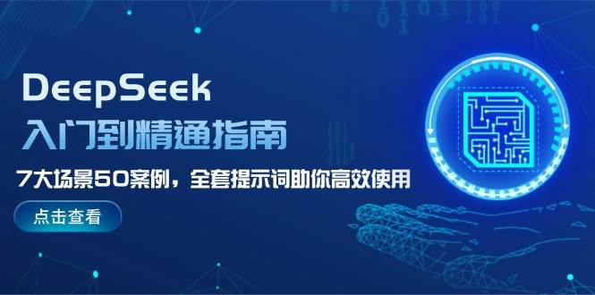 DeepSeek入门到精通指南，7大场景50案例，全套提示词助你高效使用 - 创享网-创享网