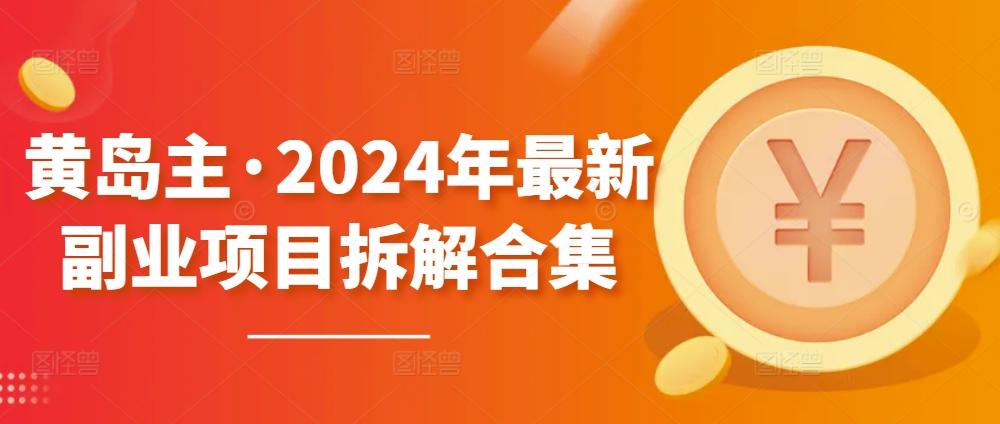 黄岛主·2024年最新副业项目拆解合集【无水印】 - 创享网-创享网
