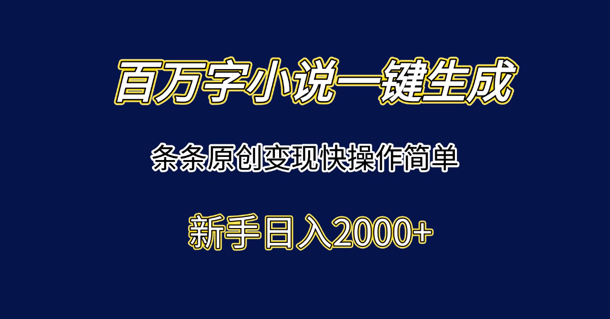 百万字小说一键生成，条条原创变现快操作简单新手日入2000+ - 创享网-创享网