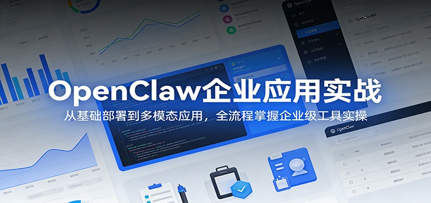 OpenClaw企业应用实战：从基础部署到多模态应用，全流程掌握企业级工具实操-创享网