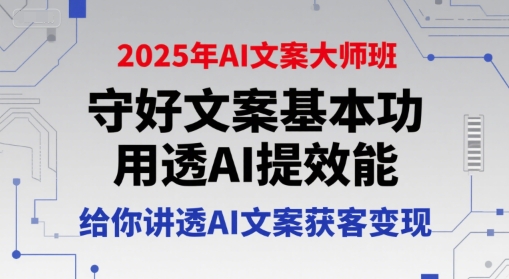 2025年AI文案大师班，守好文案基本功，用透AI提效能，给你讲透AI文案获客变现 - 创享网-创享网
