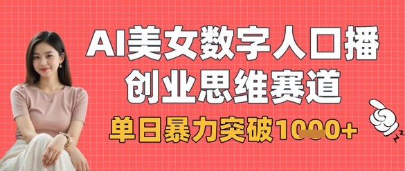 AI美女数字人口播商业思维赛道，单日暴力突破1k+ - 创享网-创享网