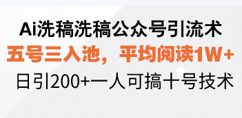 Ai洗稿洗稿公众号引流术，五号三入池，平均阅读1W+，日引200+一人可搞... - 创享网-创享网