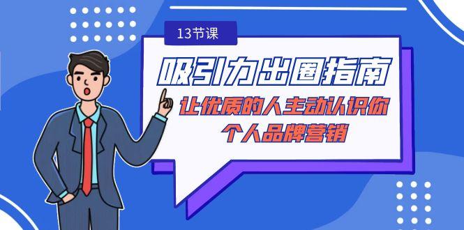 吸引力-出圈指南-让优质的人主动认识你-个人品牌营销(无水印-13节课) - 创享网-创享网