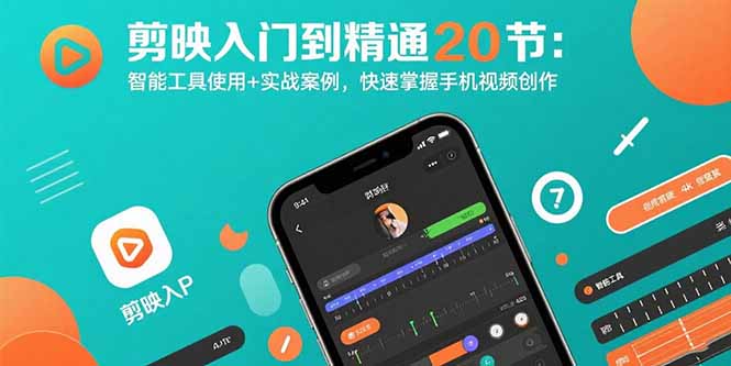 剪映入门到精通20节：智能工具使用+实战案例，快速掌握手机视频创作 - 创享网-创享网