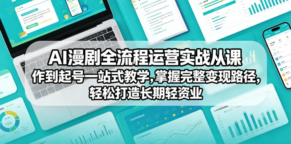 AI漫剧全流程运营实战课从创作到起号一站式教学，掌握完整变现路径，轻松打造长期轻资产副业 - 创享网-创享网