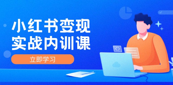 小红书变现实战内训课，0-1实现小红书-IP变现 底层逻辑/实战方法/训练结合 - 创享网-创享网