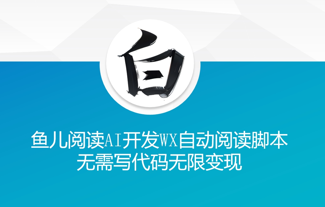 ‘鱼儿阅读’利用AI无需写代码开发自动微信自动阅读脚本无限变现【揭秘】 - 创享网-创享网