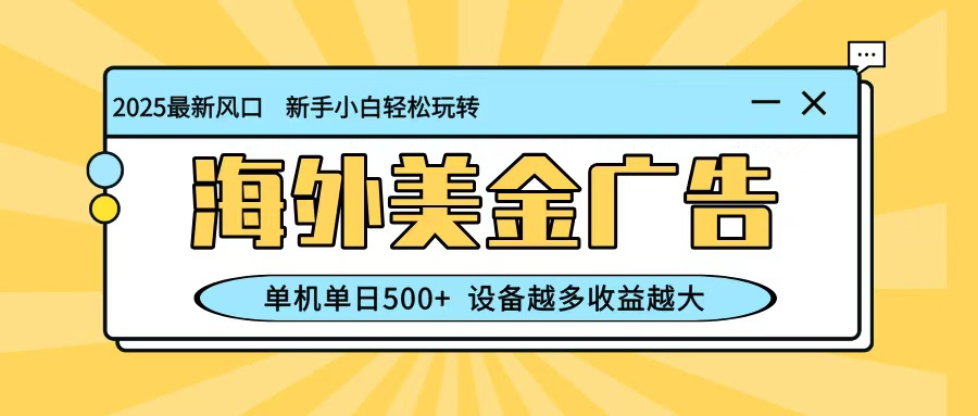 最新蓝海项目,海外美金广告,单机单日500+,可矩阵放大,设备越多收益越大-创享网