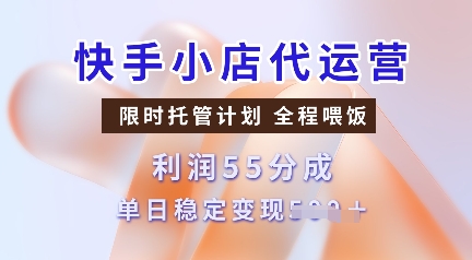 快手小店代运营，限时托管计划，收益55分，单日稳定变现多张【揭秘】 - 创享网-创享网