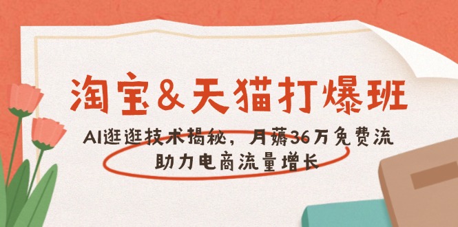 淘宝&天猫 打爆班，AI逛逛技术揭秘，月薅36万免费流，助力流量增长 - 创享网-创享网