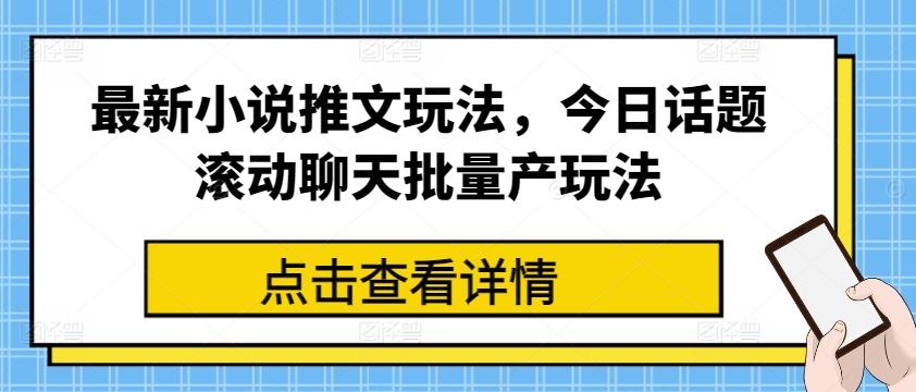 最新小说推文玩法，今日话题滚动聊天批量产玩法 - 创享网-创享网
