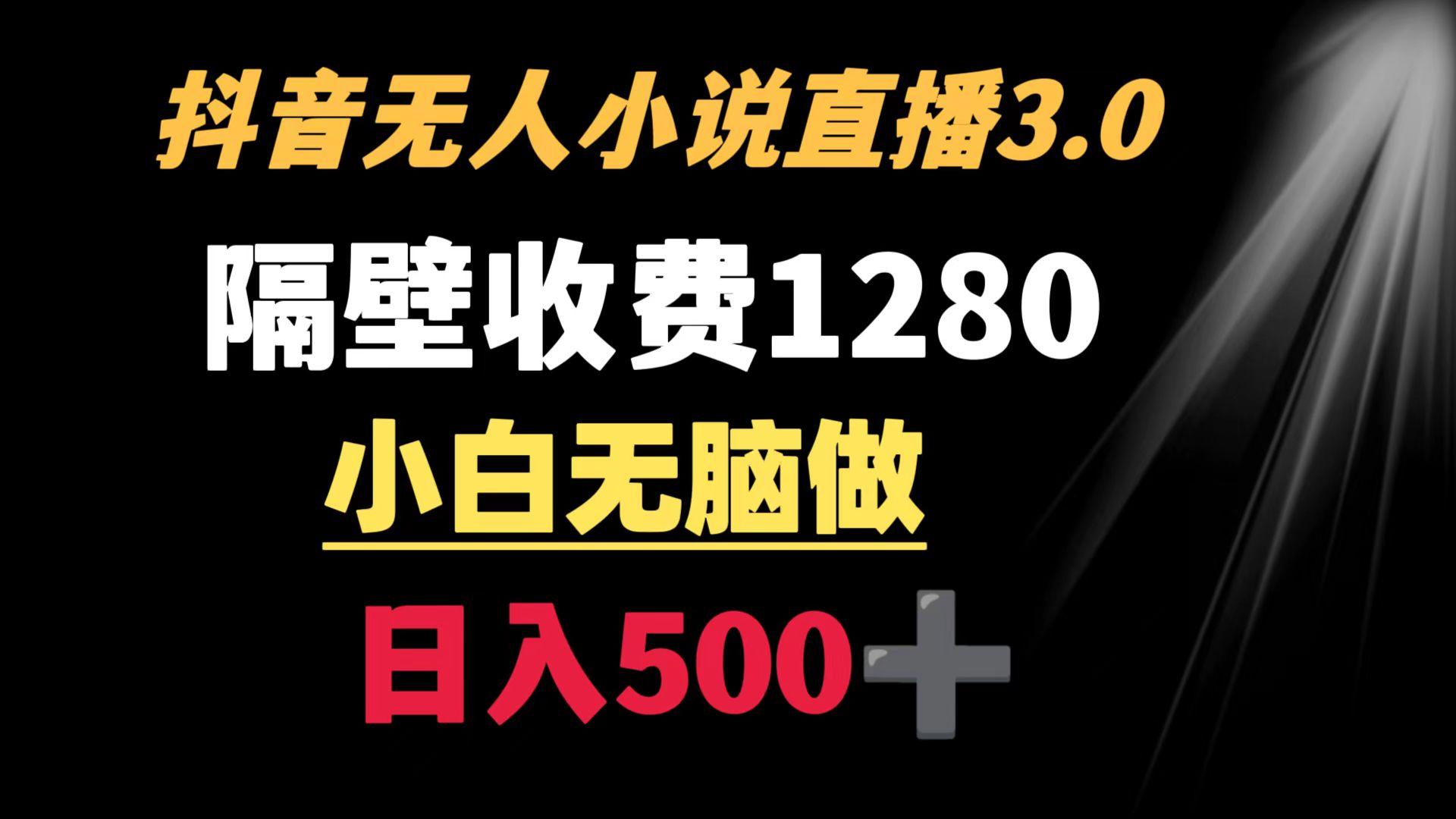 抖音小说无人3.0玩法 隔壁收费1280 轻松日入500+ - 创享网-创享网