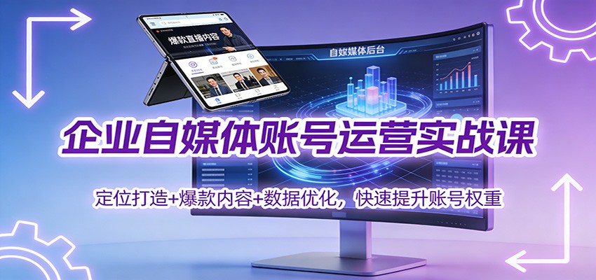 企业自媒体账号运营实战课:定位打造+ 爆款内容+数据优化,快速提升账号权重-创享网