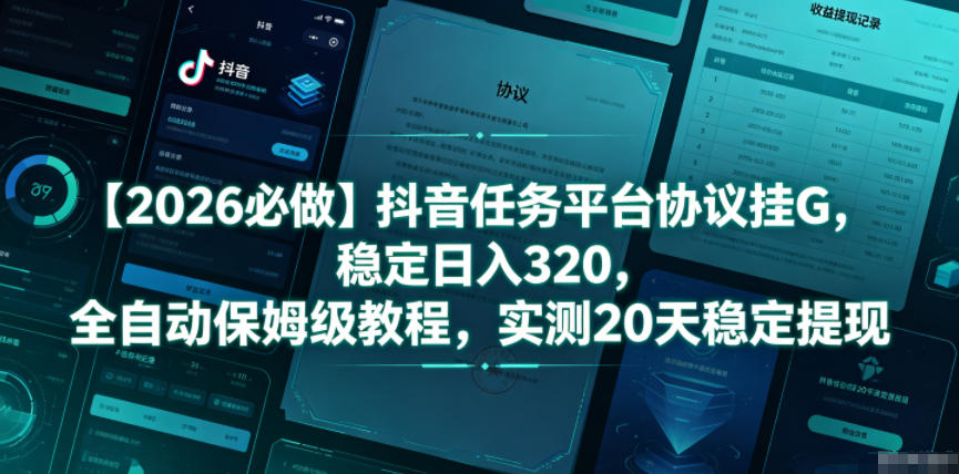 【2026必做】抖音任务平台协议挂G，稳定日入320，全自动保姆级教程，实测20天稳定提现【揭秘】-创享网