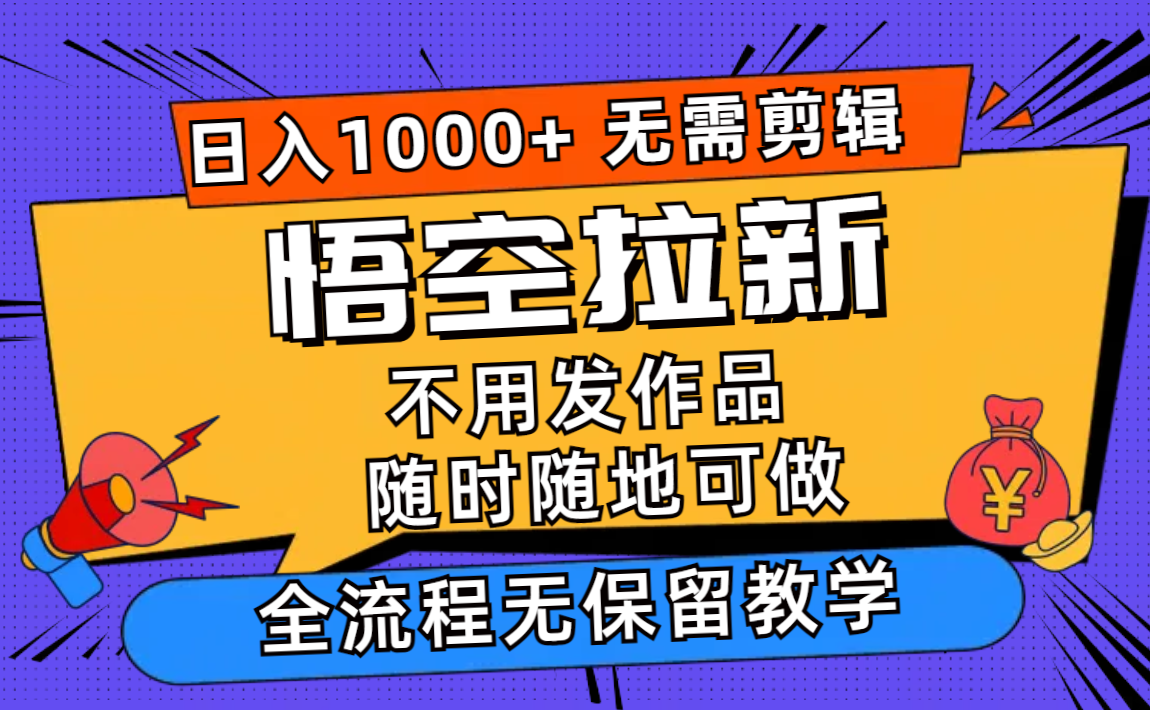 悟空拉新日入1000+无需剪辑当天上手，一部手机随时随地可做，全流程无... - 创享网-创享网